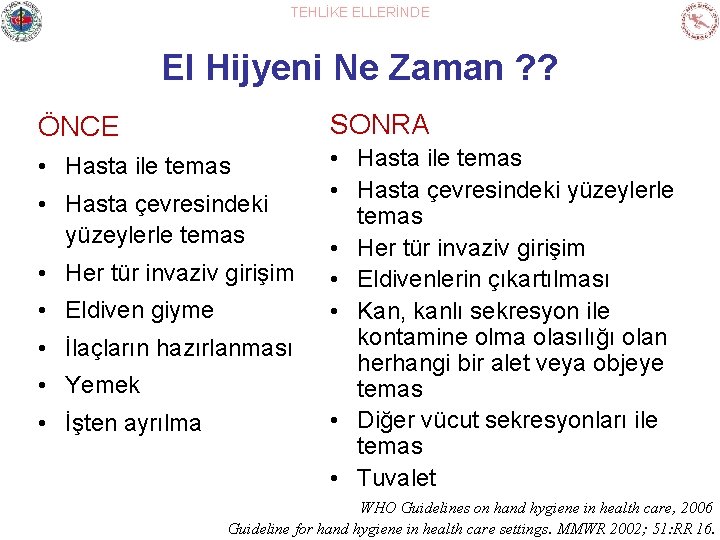 TEHLİKE ELLERİNDE El Hijyeni Ne Zaman ? ? ÖNCE SONRA • Hasta ile temas