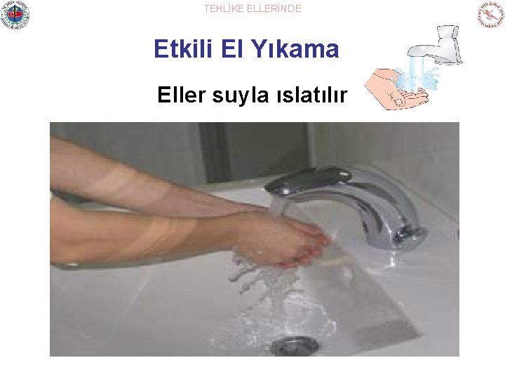 TEHLİKE ELLERİNDE Etkili El Yıkama Eller suyla ıslatılır 