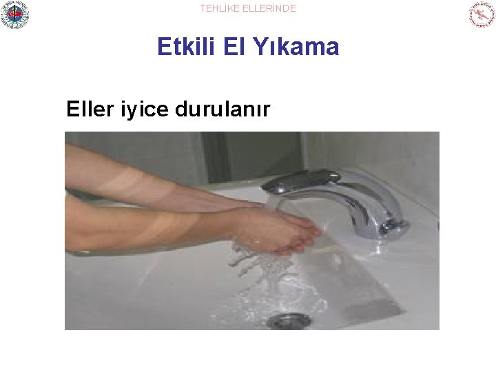 TEHLİKE ELLERİNDE Etkili El Yıkama Eller iyice durulanır 