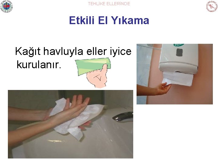 TEHLİKE ELLERİNDE Etkili El Yıkama Kağıt havluyla eller iyice kurulanır. 