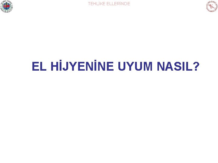 TEHLİKE ELLERİNDE EL HİJYENİNE UYUM NASIL? 