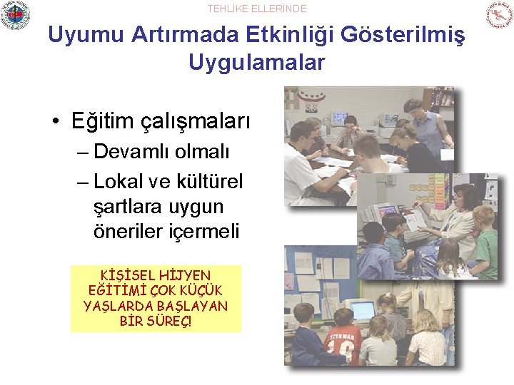 TEHLİKE ELLERİNDE Uyumu Artırmada Etkinliği Gösterilmiş Uygulamalar • Eğitim çalışmaları – Devamlı olmalı –