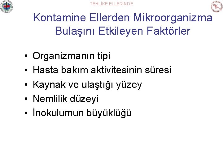 TEHLİKE ELLERİNDE Kontamine Ellerden Mikroorganizma Bulaşını Etkileyen Faktörler • • • Organizmanın tipi Hasta