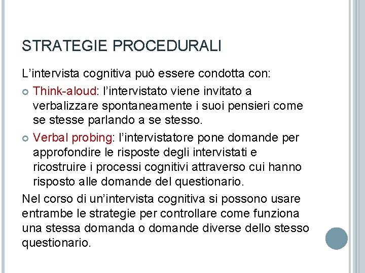 STRATEGIE PROCEDURALI L’intervista cognitiva può essere condotta con: Think-aloud: l’intervistato viene invitato a verbalizzare