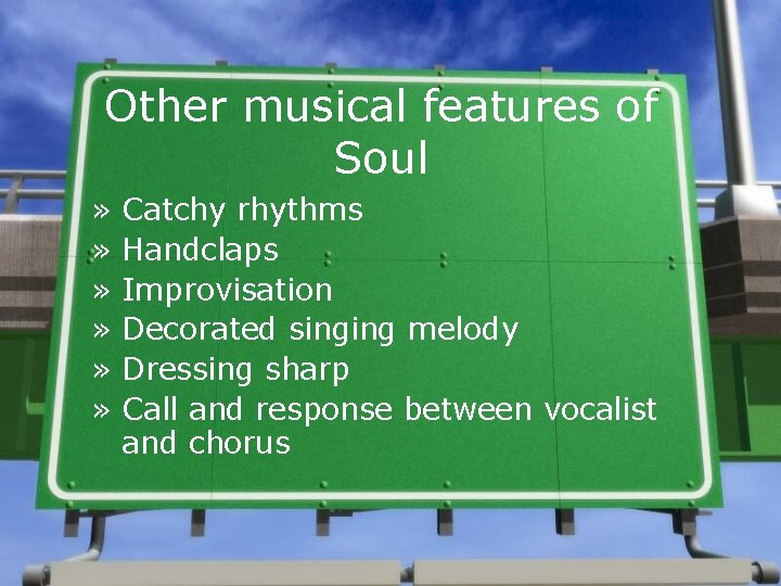 Other musical features of Soul » » » Catchy rhythms Handclaps Improvisation Decorated singing