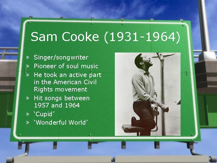 Sam Cooke (1931 -1964) » Singer/songwriter » Pioneer of soul music » He took