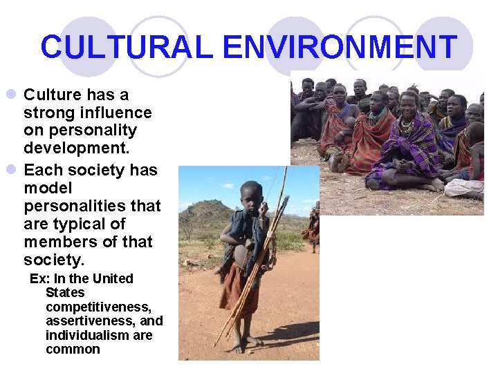 CULTURAL ENVIRONMENT l Culture has a strong influence on personality development. l Each society