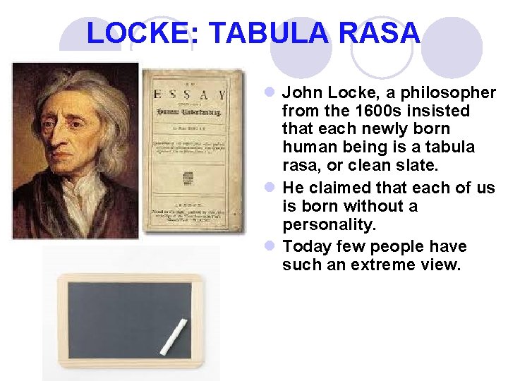 LOCKE: TABULA RASA l John Locke, a philosopher from the 1600 s insisted that
