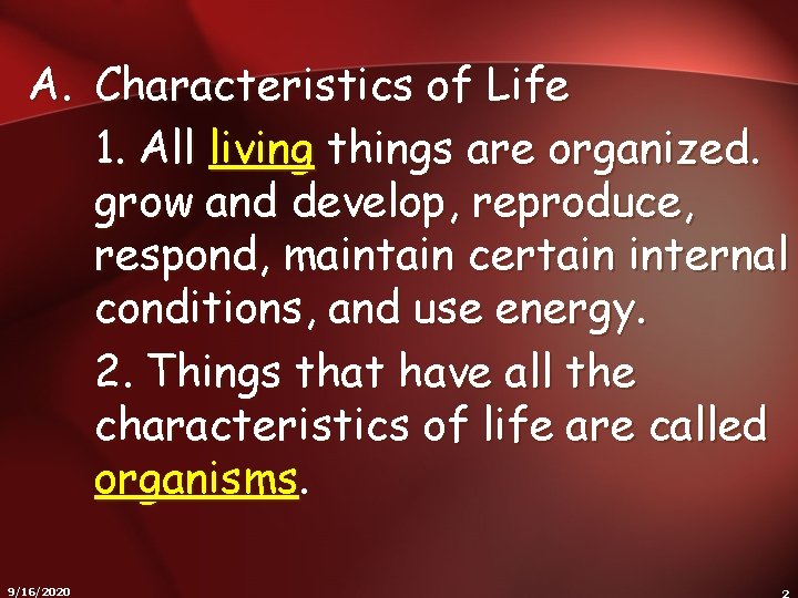 A. Characteristics of Life 1. All living things are organized. grow and develop, reproduce,