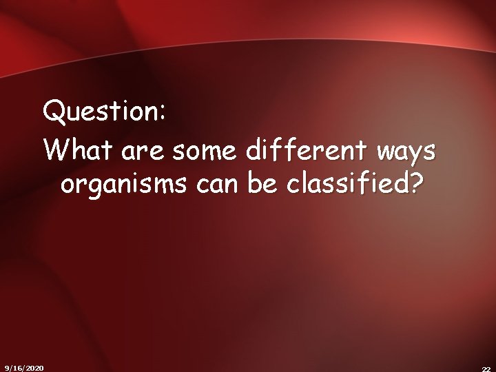 Question: What are some different ways organisms can be classified? 9/16/2020 