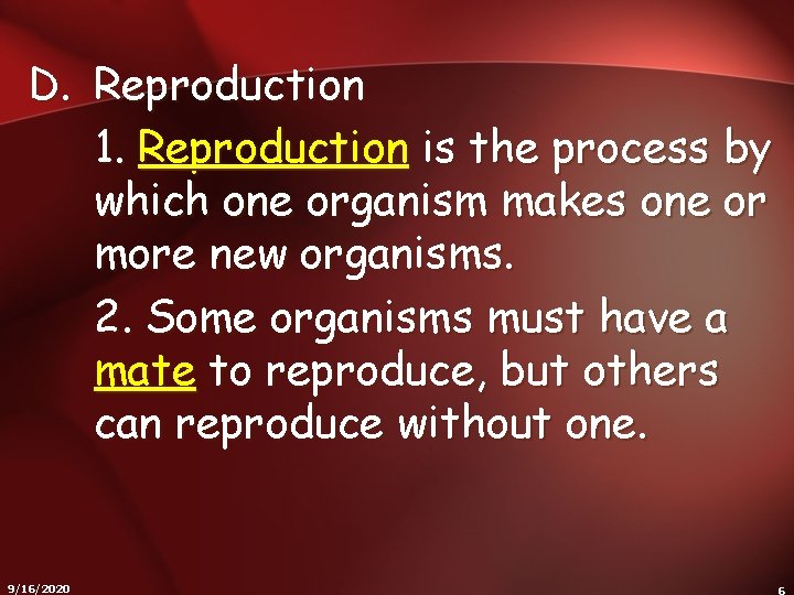 D. Reproduction 1. Reproduction is the process by which one organism makes one or