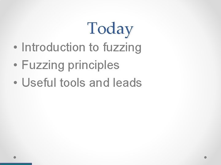 Today • Introduction to fuzzing • Fuzzing principles • Useful tools and leads 