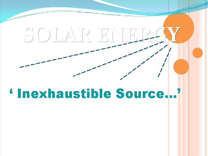 SOLAR ENERGY ‘ Inexhaustible Source…’ 