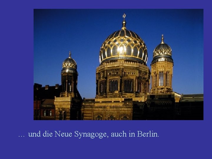… und die Neue Synagoge, auch in Berlin. 