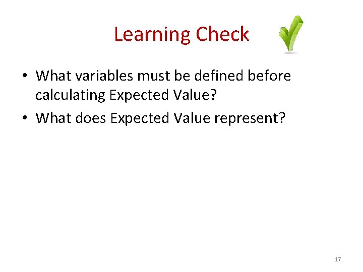 Learning Check • What variables must be defined before calculating Expected Value? • What