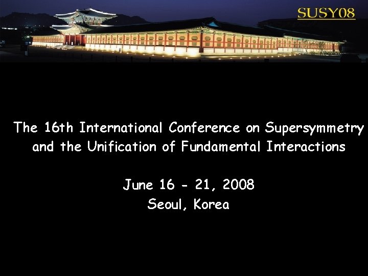 The 16 th International Conference on Supersymmetry and the Unification of Fundamental Interactions June