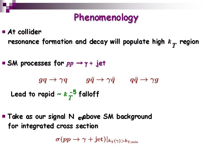Phenomenology ￭ At collider resonance formation and decay will populate high k ￭ SM