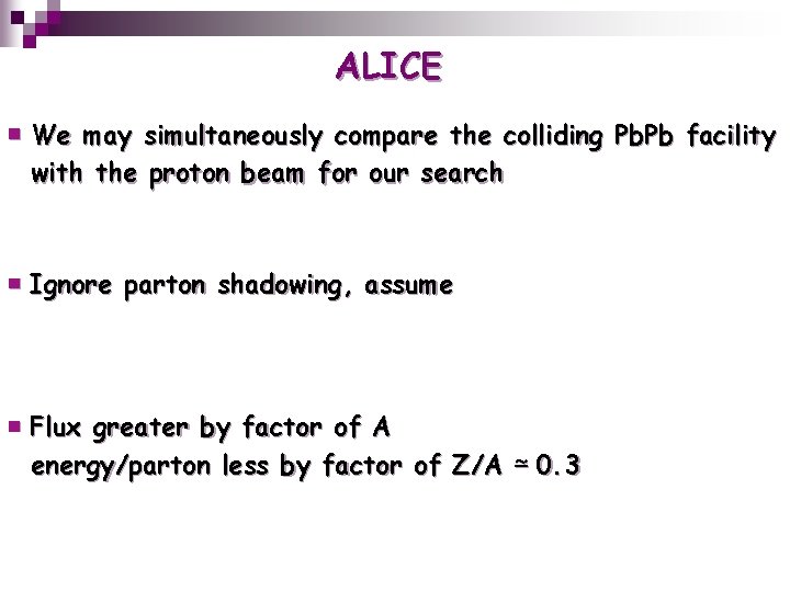ALICE ￭ We may simultaneously compare the colliding Pb. Pb facility with the proton