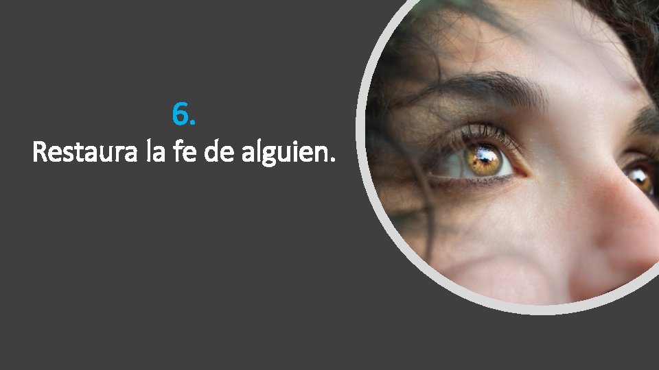 6. Restaura la fe de alguien. 6. Restaura la fe de alguien.