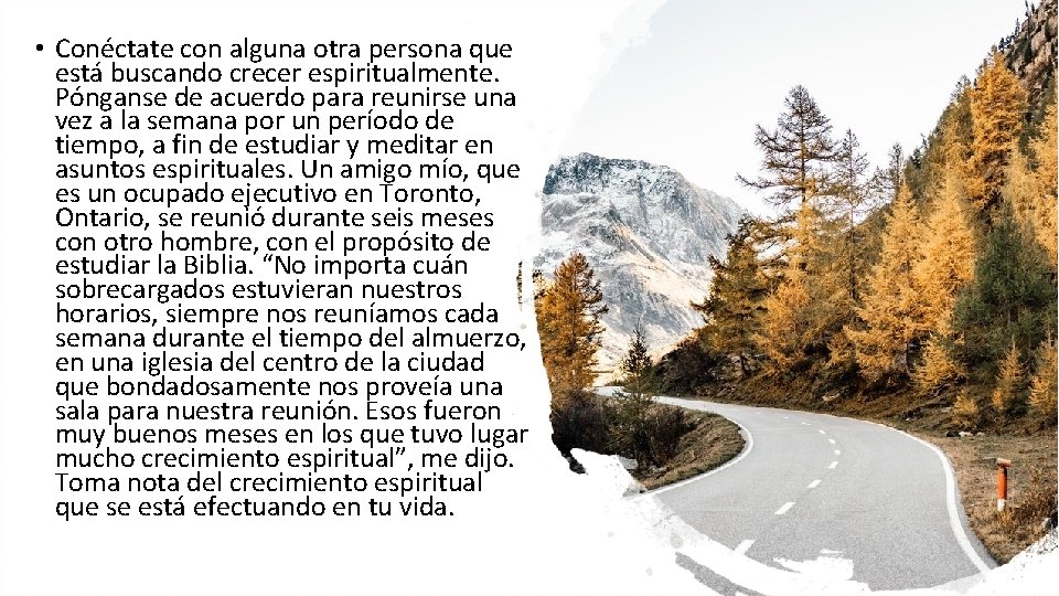 • Conéctate con alguna otra persona que está buscando crecer espiritualmente. Pónganse de • Conéctate con alguna otra persona que está buscando crecer espiritualmente. Pónganse de