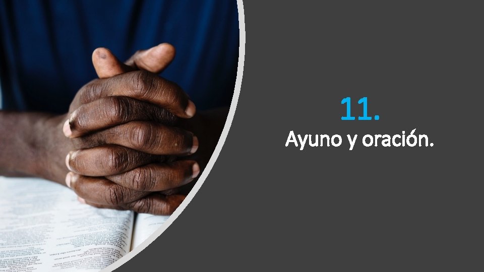 11. Ayuno y oración. 11. Ayuno y oración.