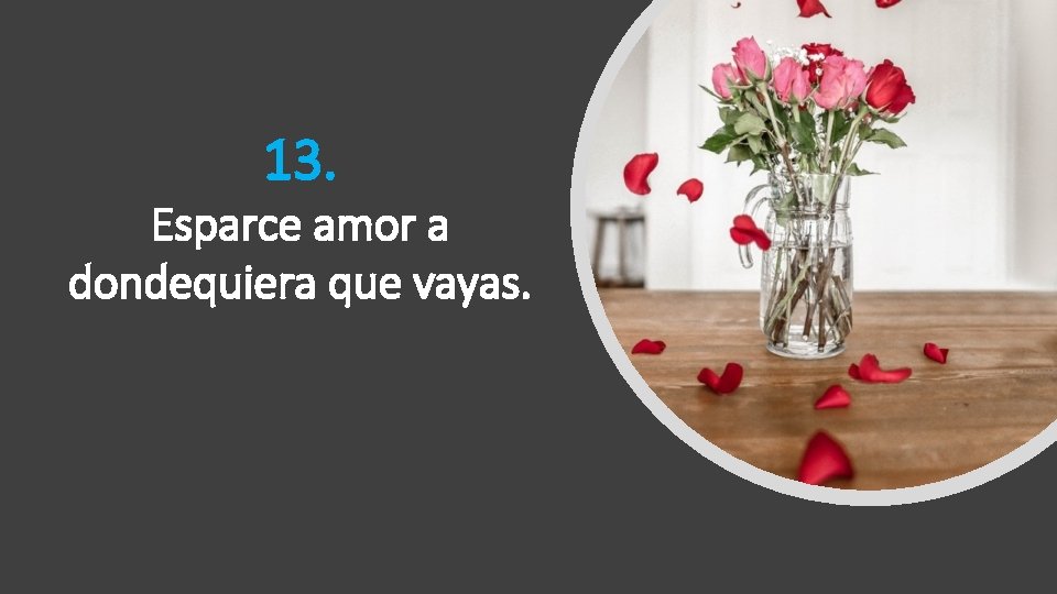 13. Esparce amor a dondequiera que vayas. 13. Esparce amor a dondequiera que vayas.