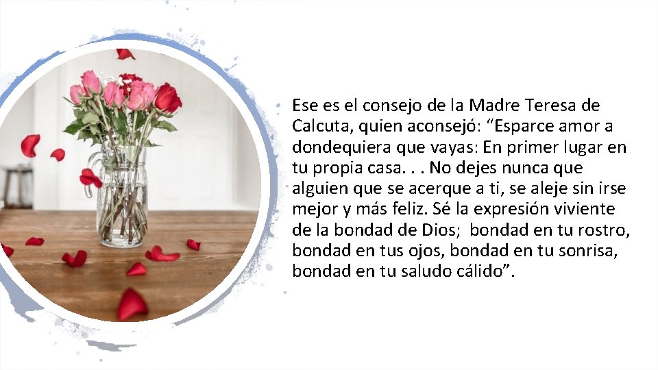 Ese es el consejo de la Madre Teresa de Calcuta, quien aconsejó: “Esparce amor Ese es el consejo de la Madre Teresa de Calcuta, quien aconsejó: “Esparce amor
