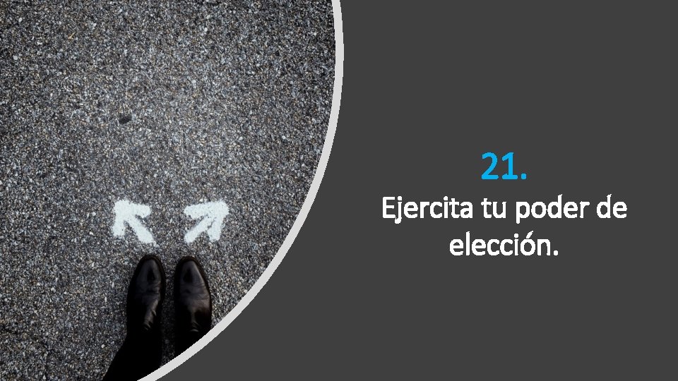 21. Ejercita tu poder de elección. 21. Ejercita tu poder de elección.