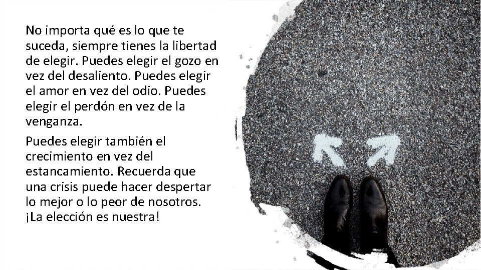 No importa qué es lo que te suceda, siempre tienes la libertad de elegir. No importa qué es lo que te suceda, siempre tienes la libertad de elegir.