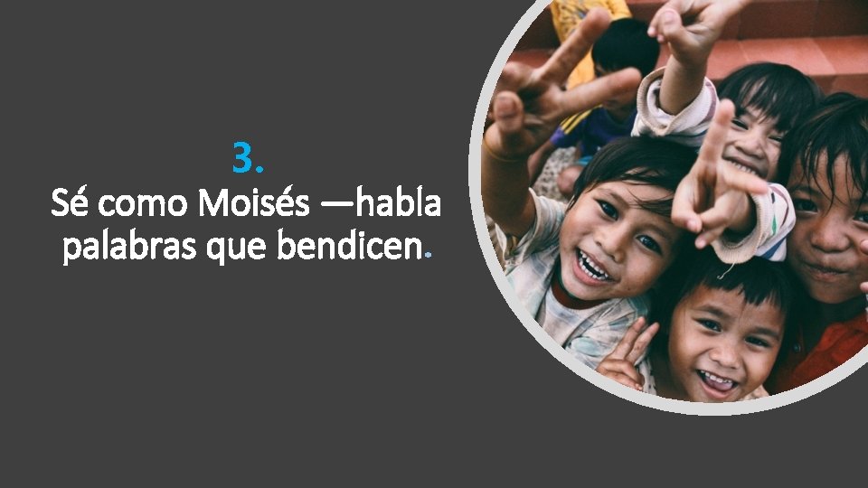 3. Sé como Moisés —habla palabras que bendicen. 3. Sé como Moisés —habla palabras que bendicen.