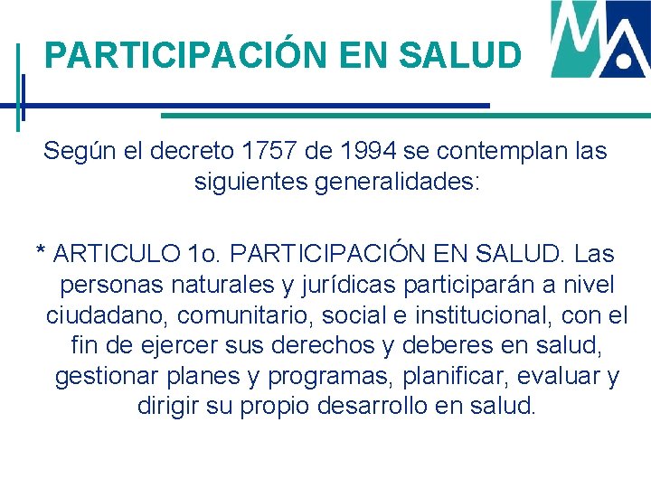 PARTICIPACIÓN EN SALUD Según el decreto 1757 de 1994 se contemplan las siguientes generalidades: PARTICIPACIÓN EN SALUD Según el decreto 1757 de 1994 se contemplan las siguientes generalidades: