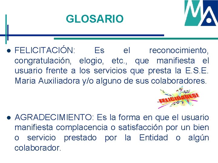 GLOSARIO l FELICITACIÓN: Es el reconocimiento, congratulación, elogio, etc. , que manifiesta el usuario GLOSARIO l FELICITACIÓN: Es el reconocimiento, congratulación, elogio, etc. , que manifiesta el usuario