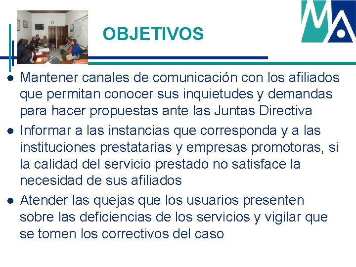 OBJETIVOS l l l Mantener canales de comunicación con los afiliados que permitan conocer OBJETIVOS l l l Mantener canales de comunicación con los afiliados que permitan conocer