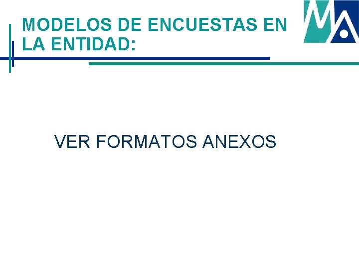 MODELOS DE ENCUESTAS EN LA ENTIDAD: VER FORMATOS ANEXOS MODELOS DE ENCUESTAS EN LA ENTIDAD: VER FORMATOS ANEXOS