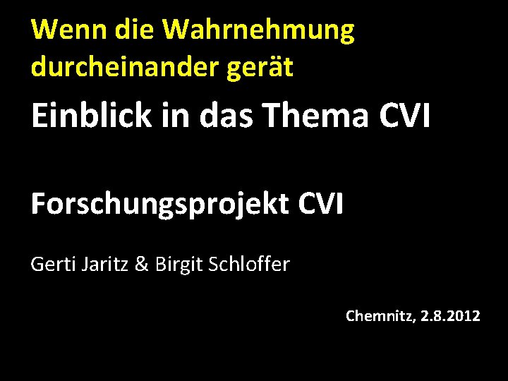 Wenn die Wahrnehmung durcheinander gerät Einblick in das Thema CVI Forschungsprojekt CVI Gerti Jaritz