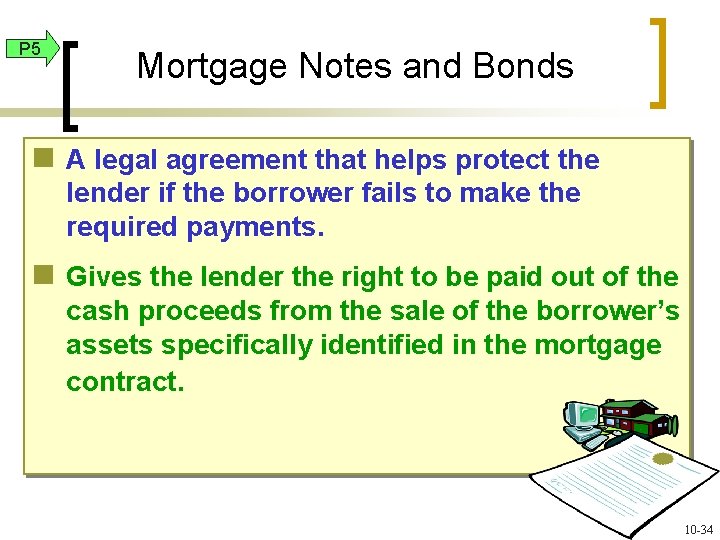 P 5 Mortgage Notes and Bonds n A legal agreement that helps protect the