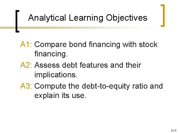 Analytical Learning Objectives A 1: Compare bond financing with stock financing. A 2: Assess