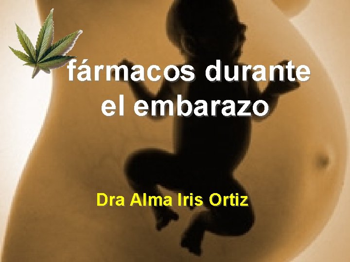 fármacos durante el embarazo Dra Alma Iris Ortiz 