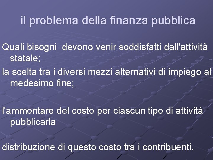 il problema della finanza pubblica Quali bisogni devono venir soddisfatti dall'attività statale; la scelta