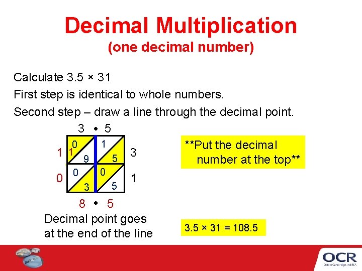 Decimal Multiplication (one decimal number) Calculate 3. 5 × 31 First step is identical