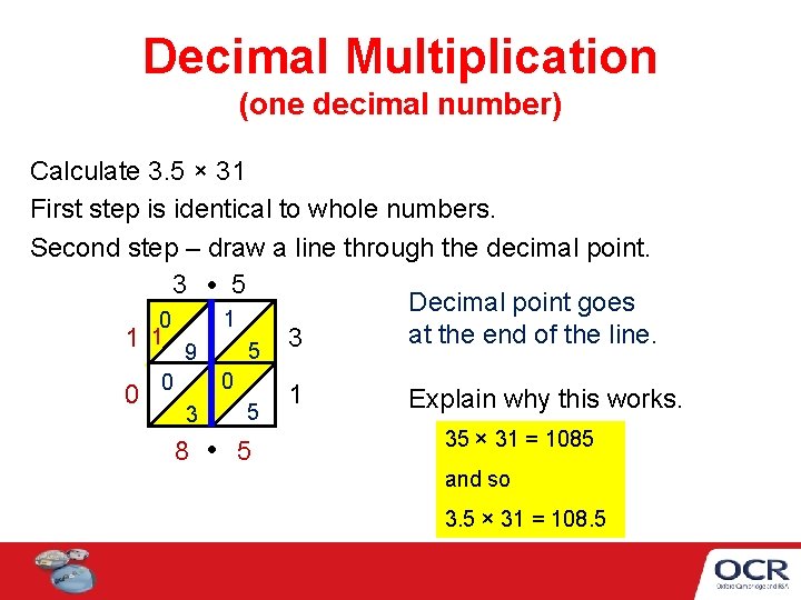 Decimal Multiplication (one decimal number) Calculate 3. 5 × 31 First step is identical