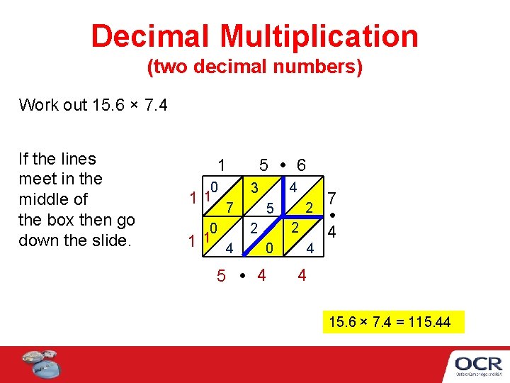 Decimal Multiplication (two decimal numbers) Work out 15. 6 × 7. 4 If the