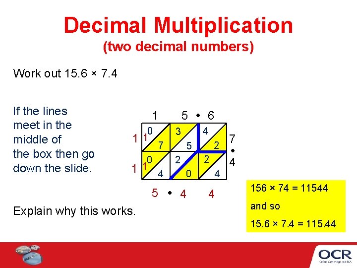 Decimal Multiplication (two decimal numbers) Work out 15. 6 × 7. 4 If the