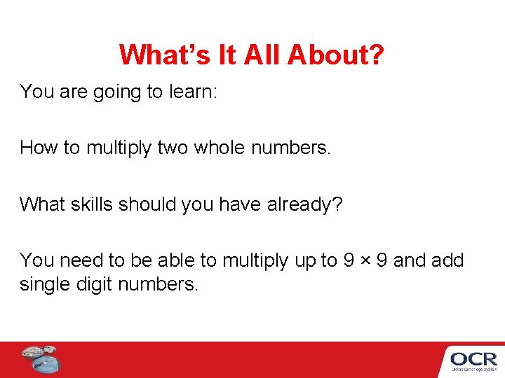 What’s It All About? You are going to learn: How to multiply two whole