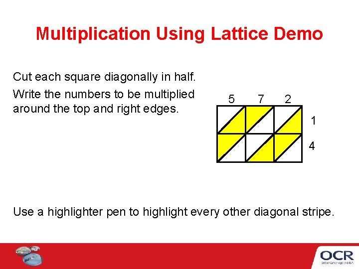 Multiplication Using Lattice Demo Cut each square diagonally in half. Write the numbers to