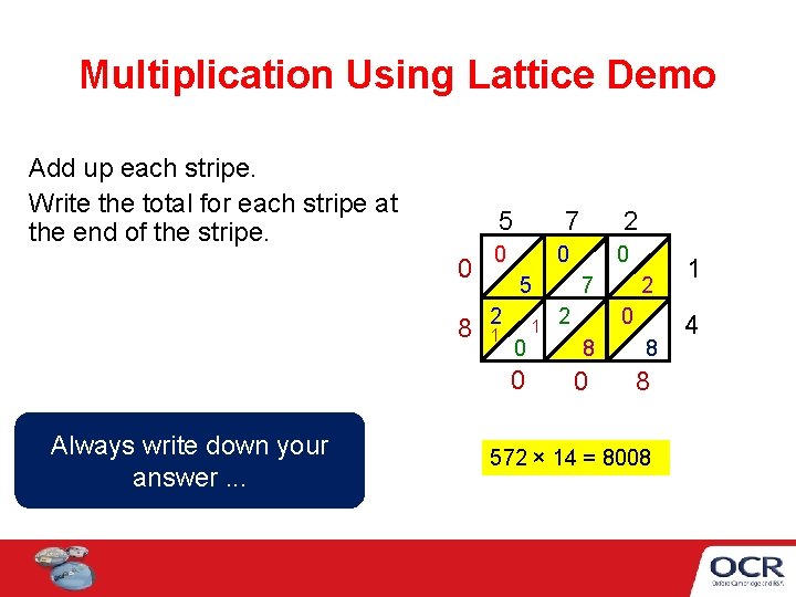 Multiplication Using Lattice Demo Add up each stripe. Write the total for each stripe