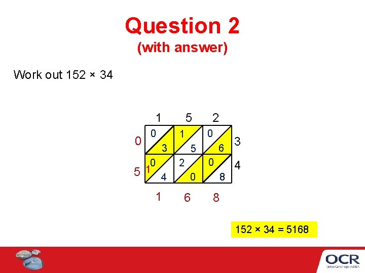 Question 2 (with answer) Work out 152 × 34 1 0 5 5 0