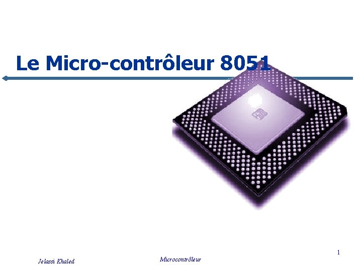 Le Micro-contrôleur 8051 1 Jelassi Khaled Microcontrôleur 