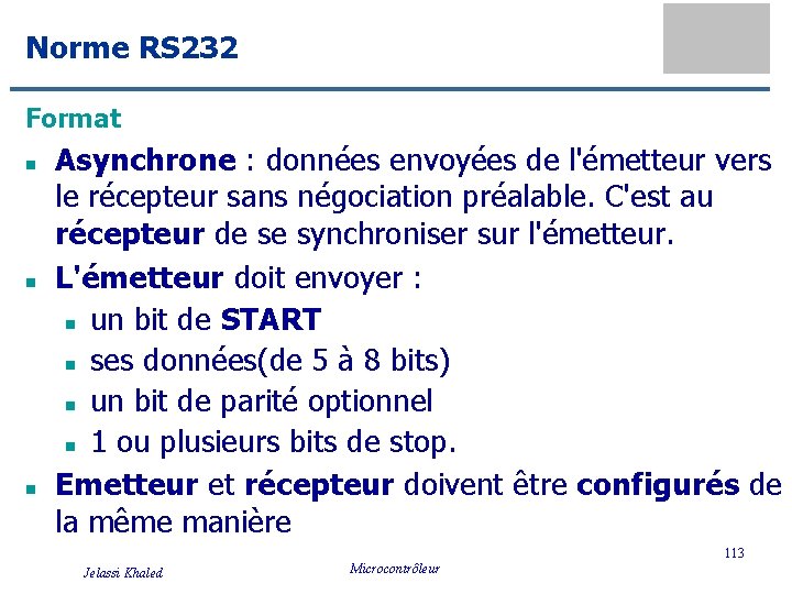 Norme RS 232 Format n n n Asynchrone : données envoyées de l'émetteur vers