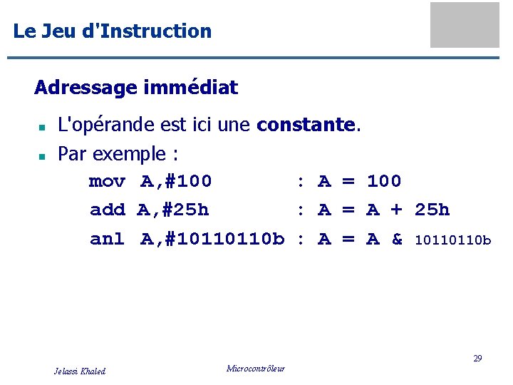 Le Jeu d'Instruction Adressage immédiat n n L'opérande est ici une constante. Par exemple